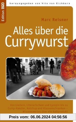Alles über die Currywurst: Von Liedern, Literarischem und Lycopin bis zu Curry-Kanzler, Ketchup und Klassenschranken - Wissenswertes über ein Kultprodukt